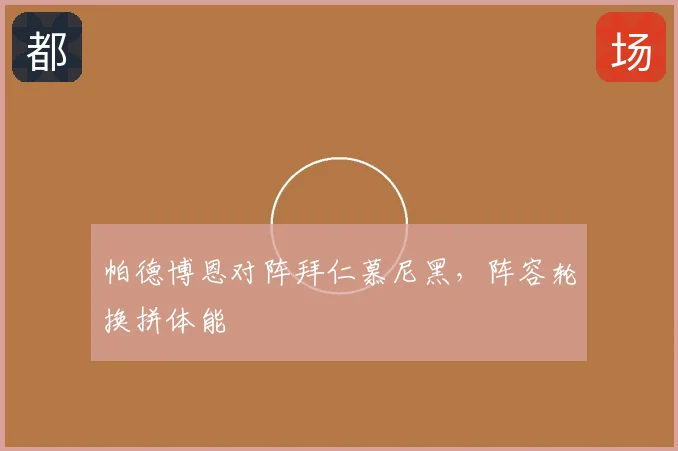 帕德博恩对阵拜仁慕尼黑，阵容轮换拼体能