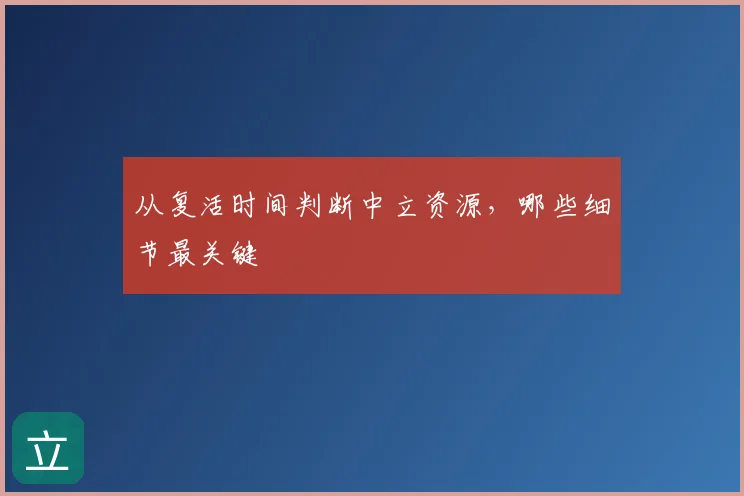 从复活时间判断中立资源,哪些细节最关键